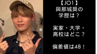 【JO1】與那城奨の学歴は？実家・大学・高校はどこ？偏差値は48！
